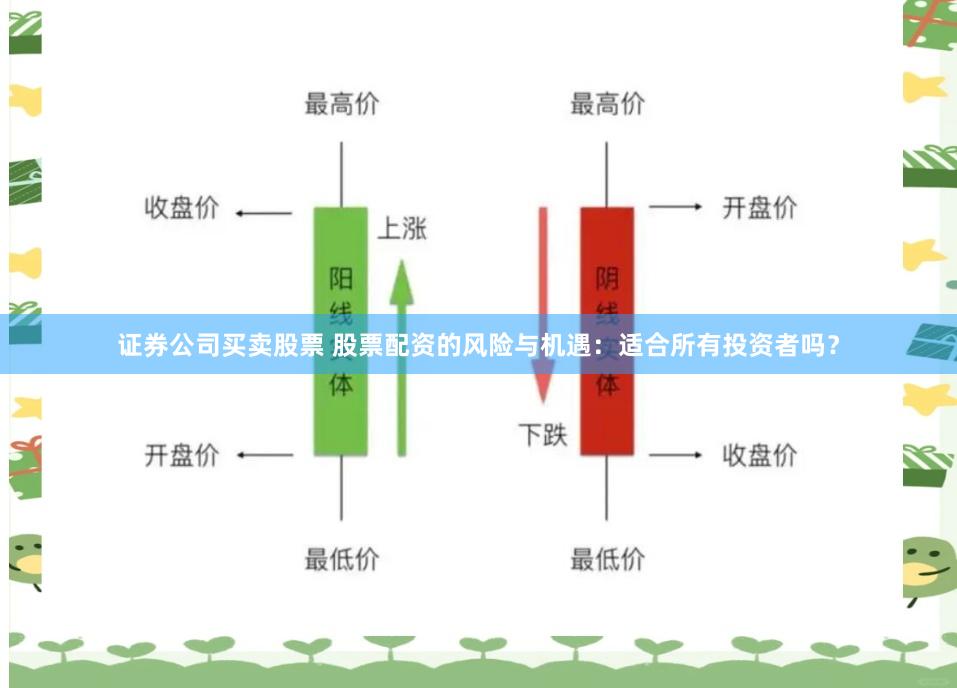 证券公司买卖股票 股票配资的风险与机遇：适合所有投资者吗？