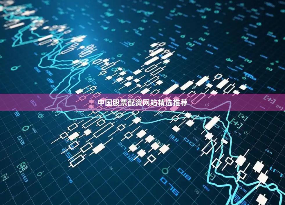 中国股票配资网站精选推荐