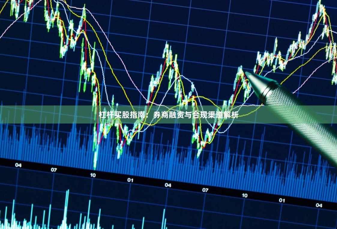 杠杆买股指南：券商融资与合规渠道解析