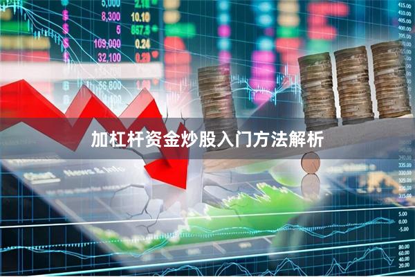 加杠杆资金炒股入门方法解析