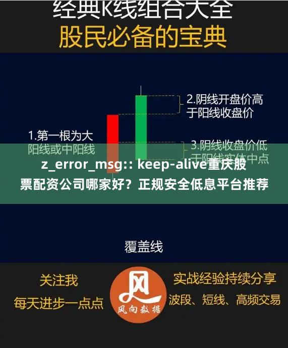 z_error_msg:: keep-alive重庆股票配资公司哪家好？正规安全低息平台推荐