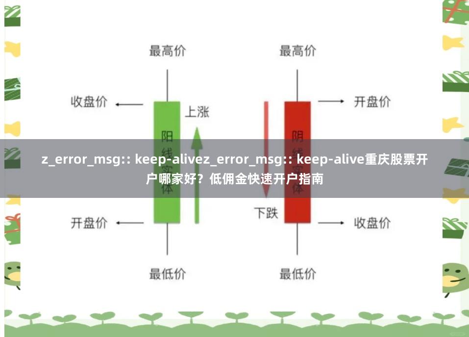 z_error_msg:: keep-alivez_error_msg:: keep-alive重庆股票开户哪家好？低佣金快速开户指南